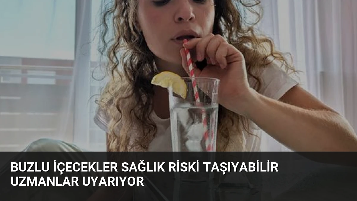 Buzlu İçecekler Sağlık Riski Taşıyabilir Uzmanlar Uyarıyor