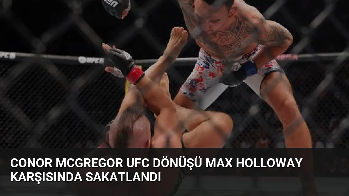 Conor McGregor UFC Dönüşü Max Holloway Karşısında Sakatlandı