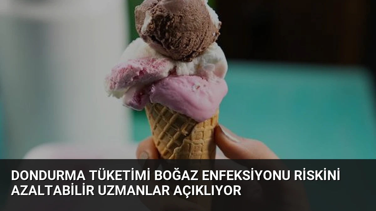 Dondurma Tüketimi Boğaz Enfeksiyonu Riskini Azaltabilir Uzmanlar Açıklıyor