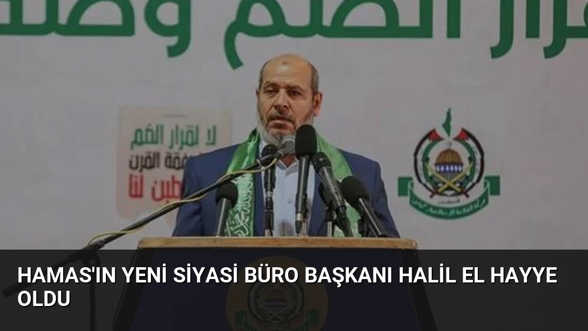 Hamas’ın Yeni Siyasi Büro Başkanı Halil El Hayye Oldu
