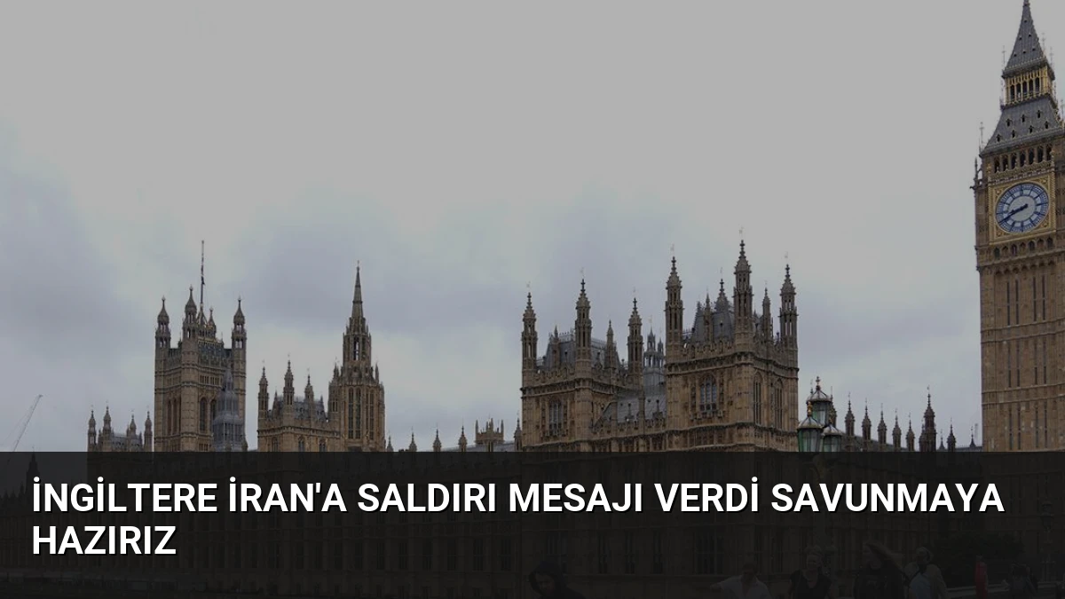 İngiltere İran’a Saldırı Mesajı Verdi Savunmaya Hazırız