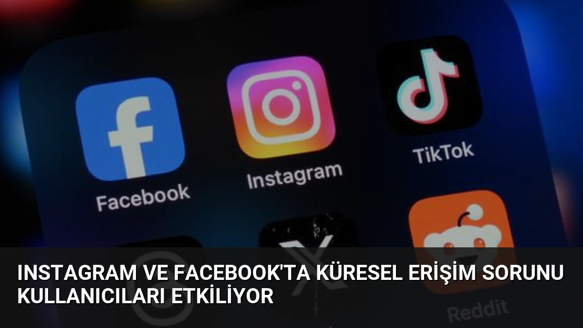 Instagram ve Facebook’ta Küresel Erişim Sorunu Kullanıcıları Etkiliyor