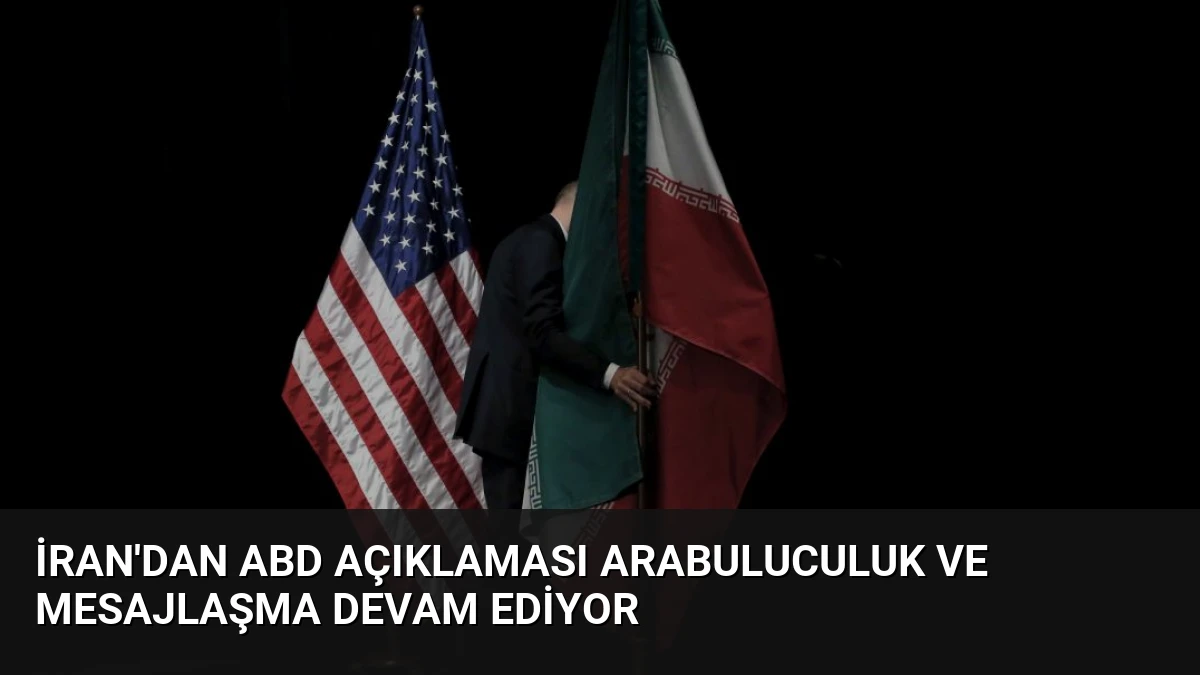 İran’dan ABD Açıklaması Arabuluculuk ve Mesajlaşma Devam Ediyor