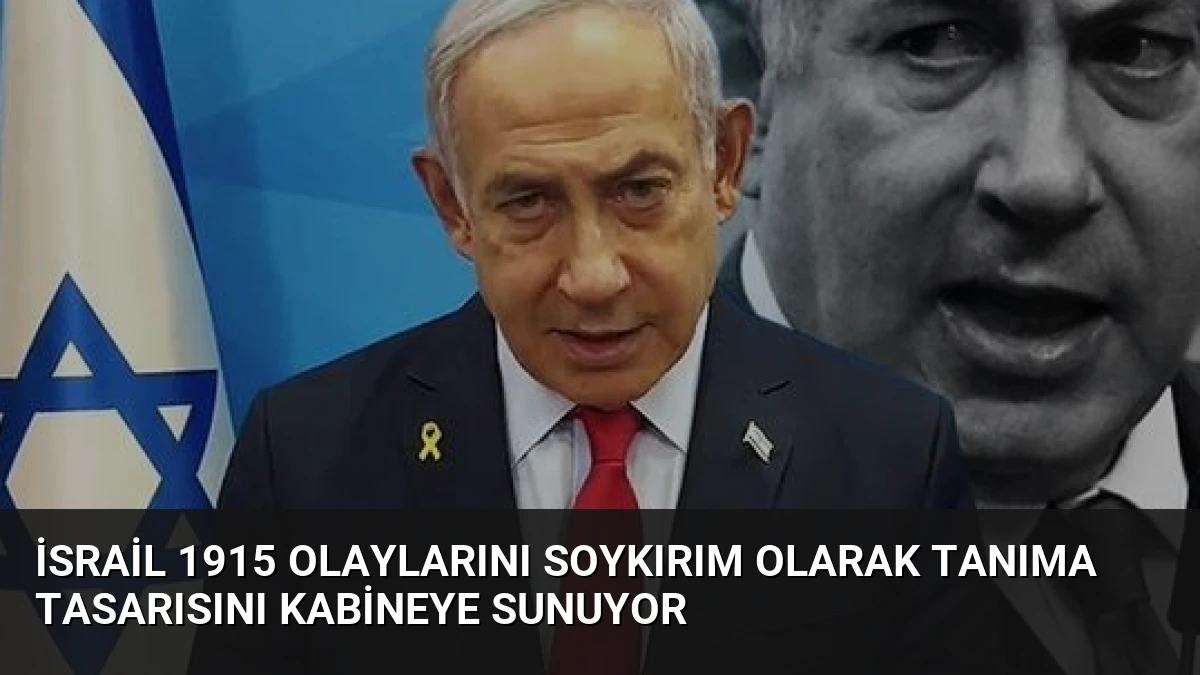 İsrail 1915 Olaylarını Soykırım Olarak Tanıma Tasarısını Kabineye Sunuyor