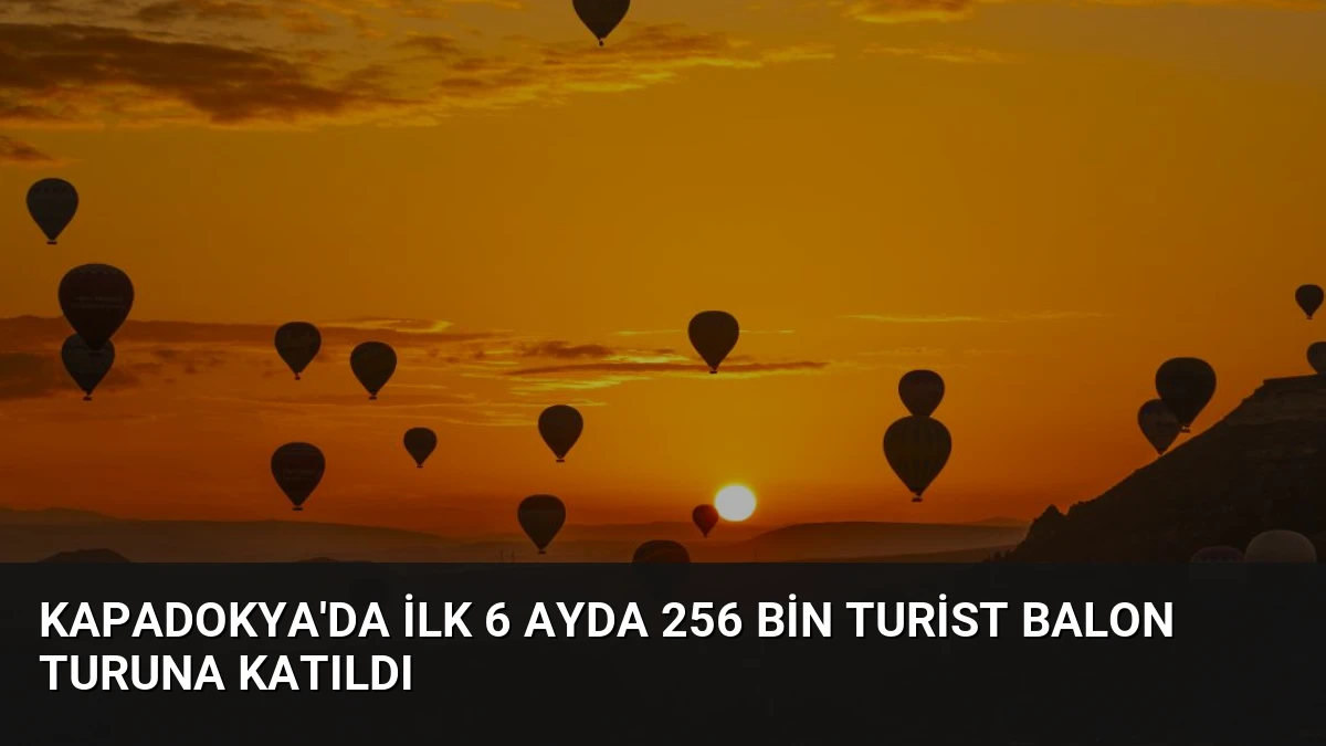 Kapadokya’da İlk 6 Ayda 256 Bin Turist Balon Turuna Katıldı