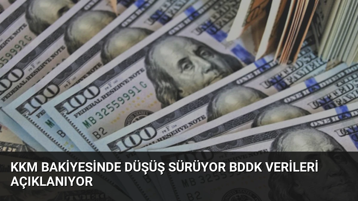 KKM Bakiyesinde Düşüş Sürüyor BDDK Verileri Açıklanıyor