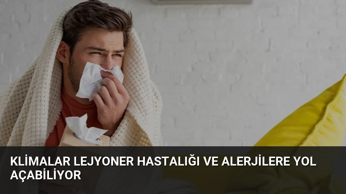 Klimalar Lejyoner Hastalığı ve Alerjilere Yol Açabiliyor