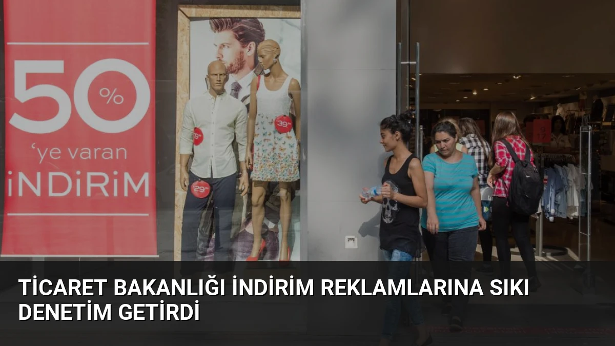 Ticaret Bakanlığı İndirim Reklamlarına Sıkı Denetim Getirdi