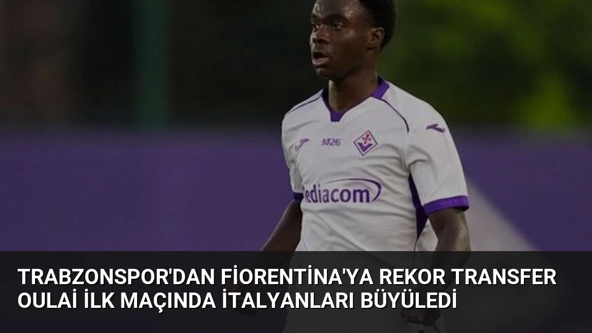 Trabzonspor’dan Fiorentina’ya Rekor Transfer Oulai İlk Maçında İtalyanları Büyüledi