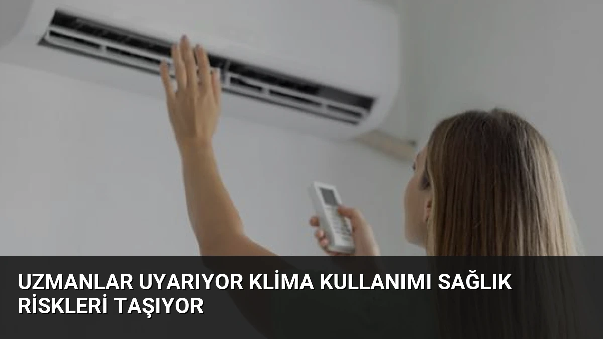Uzmanlar Uyarıyor Klima Kullanımı Sağlık Riskleri Taşıyor