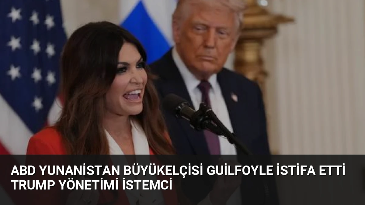 ABD Yunanistan Büyükelçisi Guilfoyle İstifa Etti Trump Yönetimi İstemci