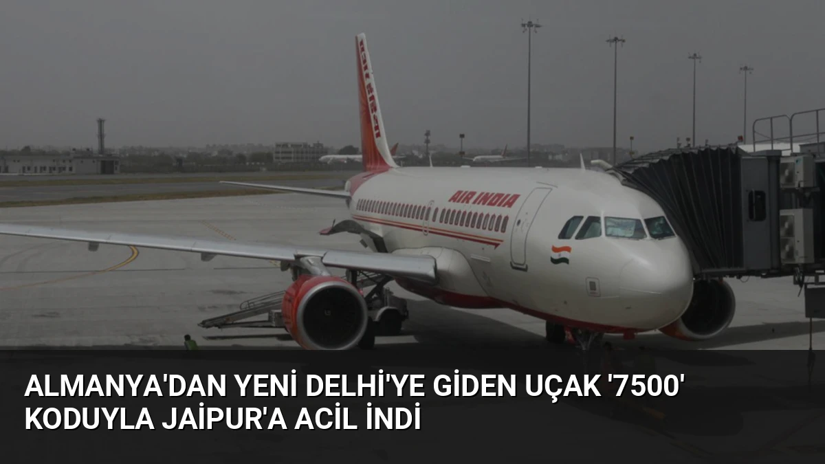 Almanya’dan Yeni Delhi’ye Giden Uçak ‘7500’ Koduyla Jaipur’a Acil İndi