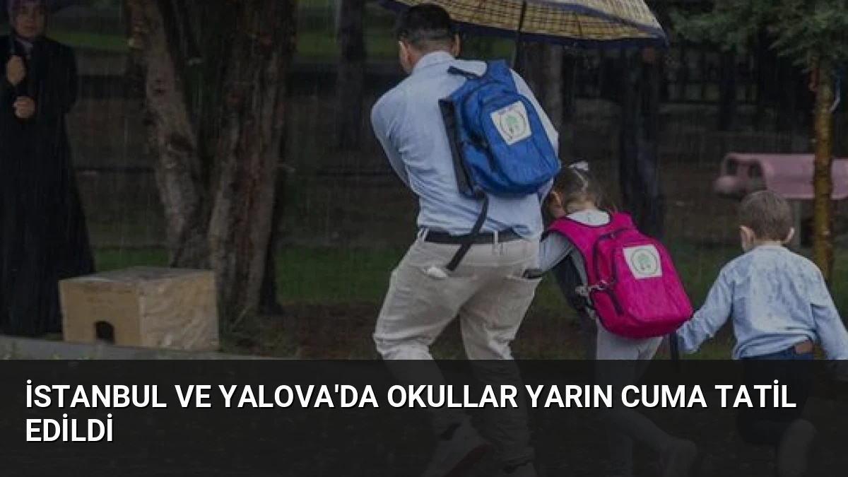 İstanbul ve Yalova’da Okullar Yarın Cuma Tatil Edildi