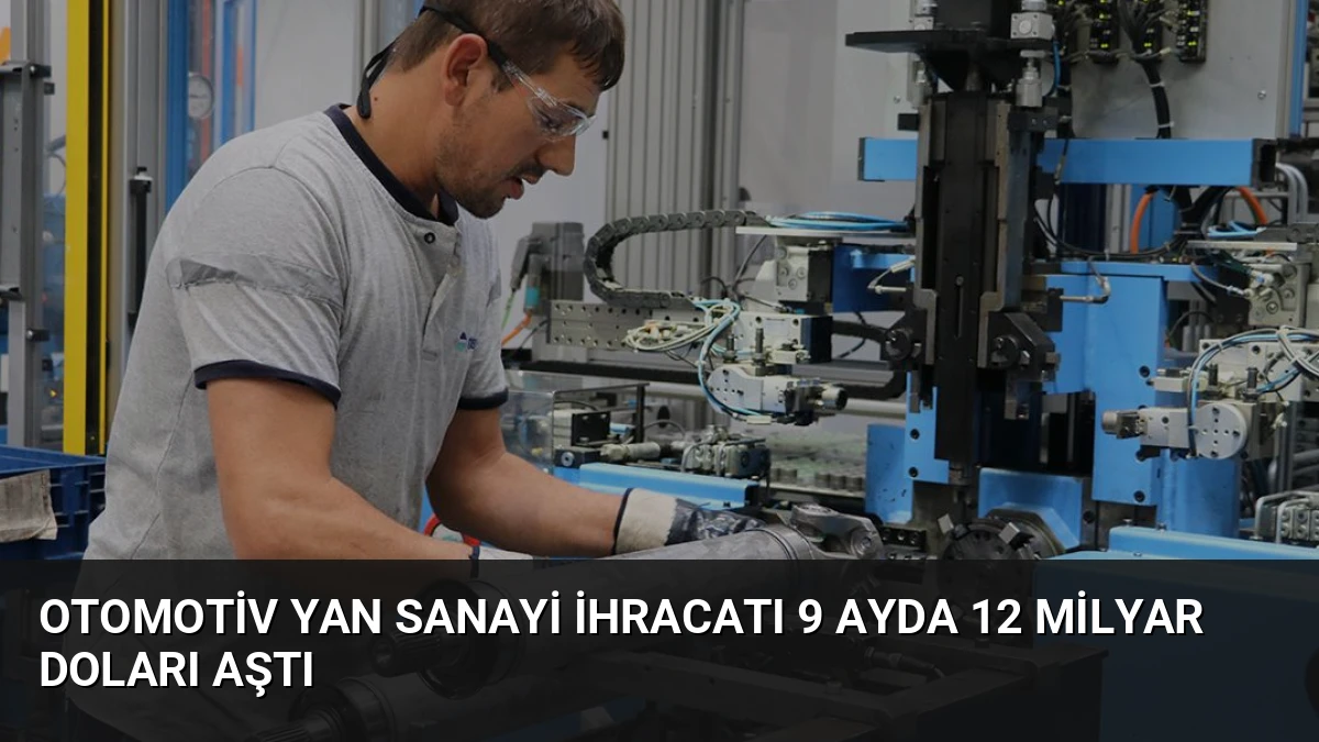 Otomotiv Yan Sanayi İhracatı 9 Ayda 12 Milyar Doları Aştı