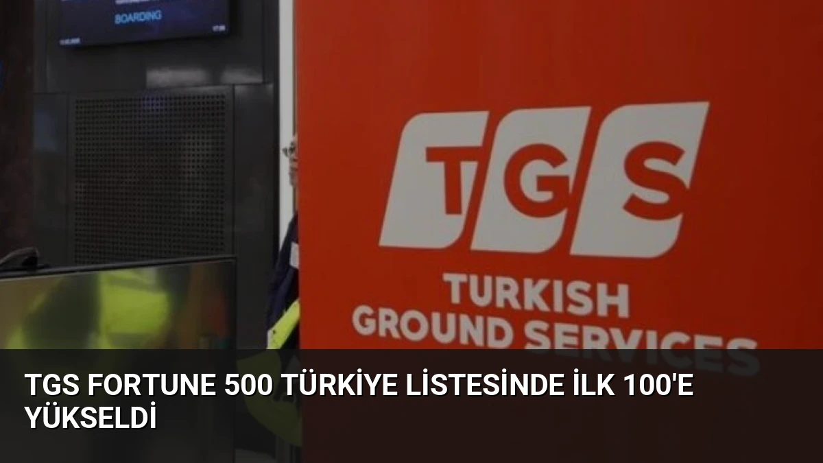 TGS Fortune 500 Türkiye Listesinde İlk 100’e Yükseldi