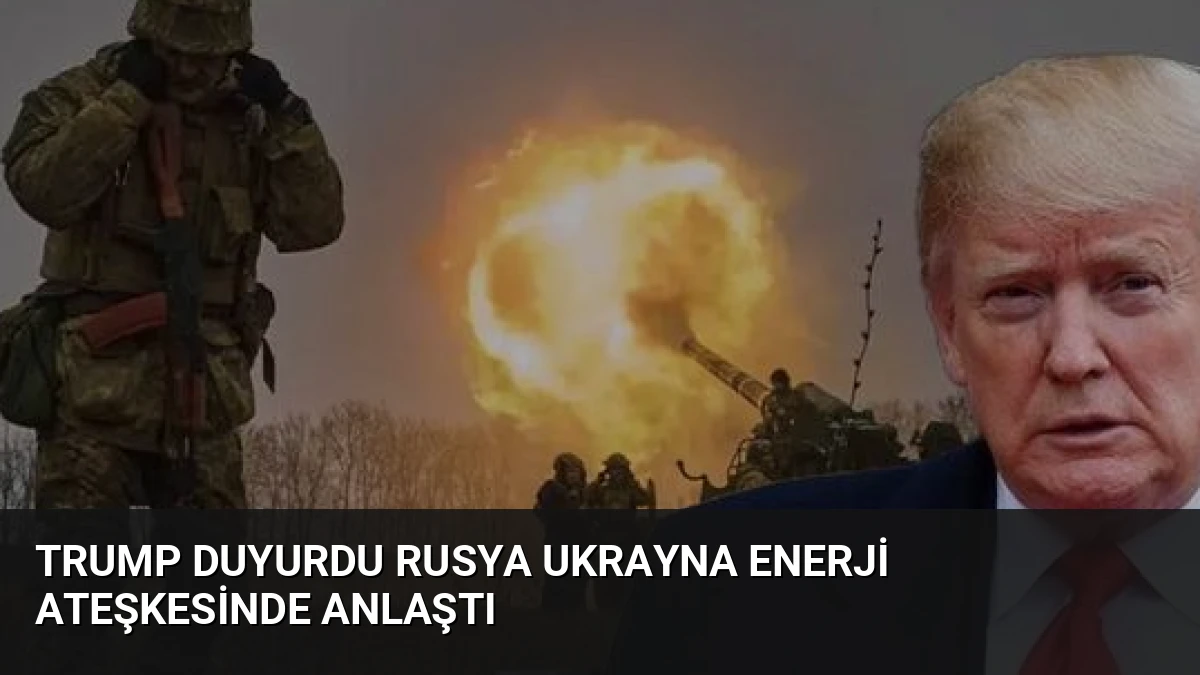 Trump Duyurdu Rusya Ukrayna Enerji Ateşkesinde Anlaştı