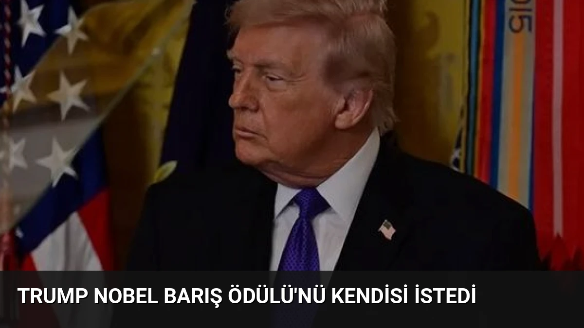 Trump Nobel Barış Ödülü’nü Kendisi İstedi